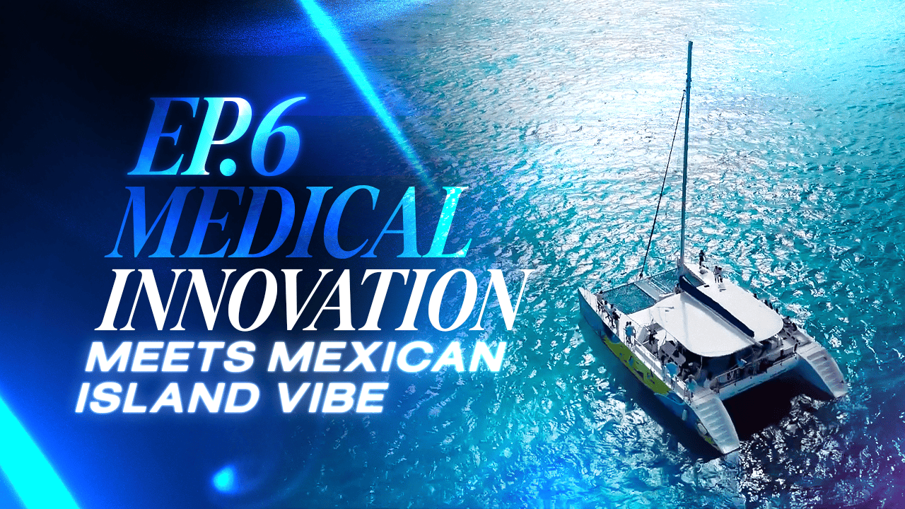 Ep. 6 Medical Innovation Meets Mexican Island Vibe